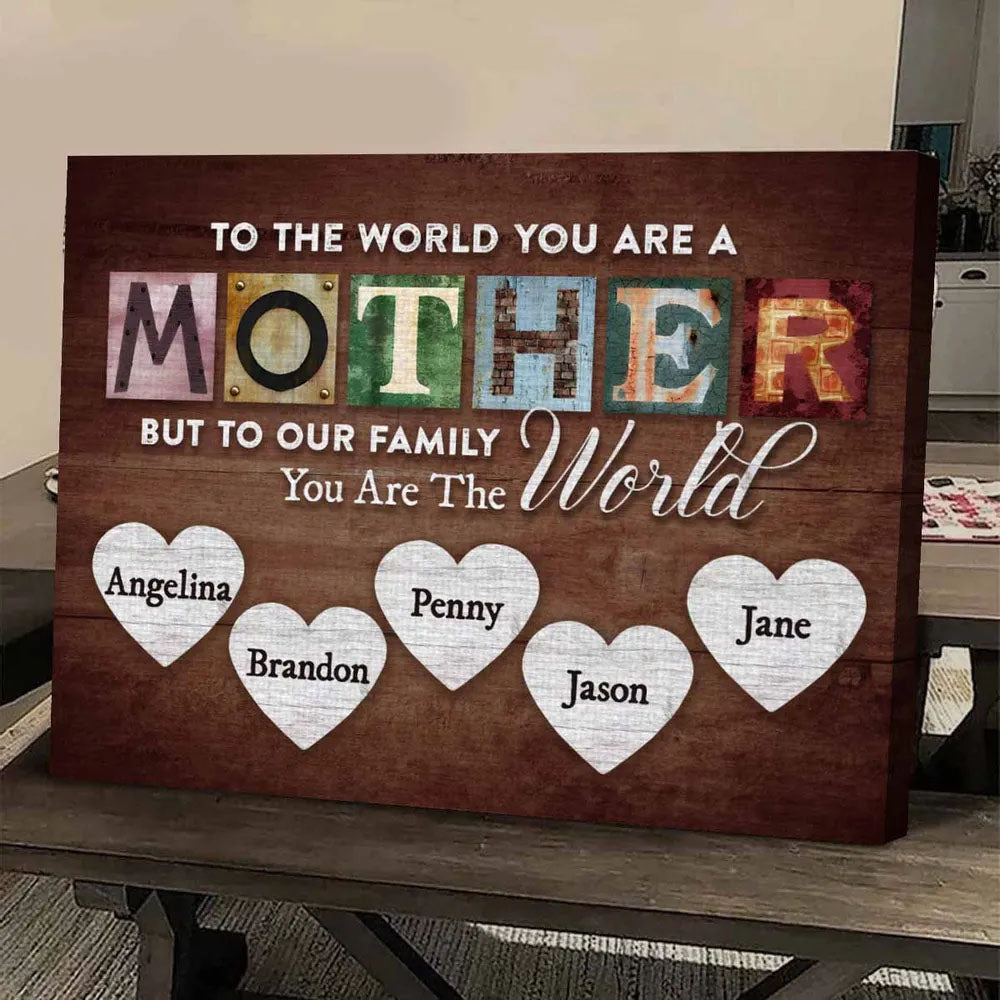 To The World You Are A Mother But To Our Family You Are The World - Personalized Canvas Print For Mom Pt99