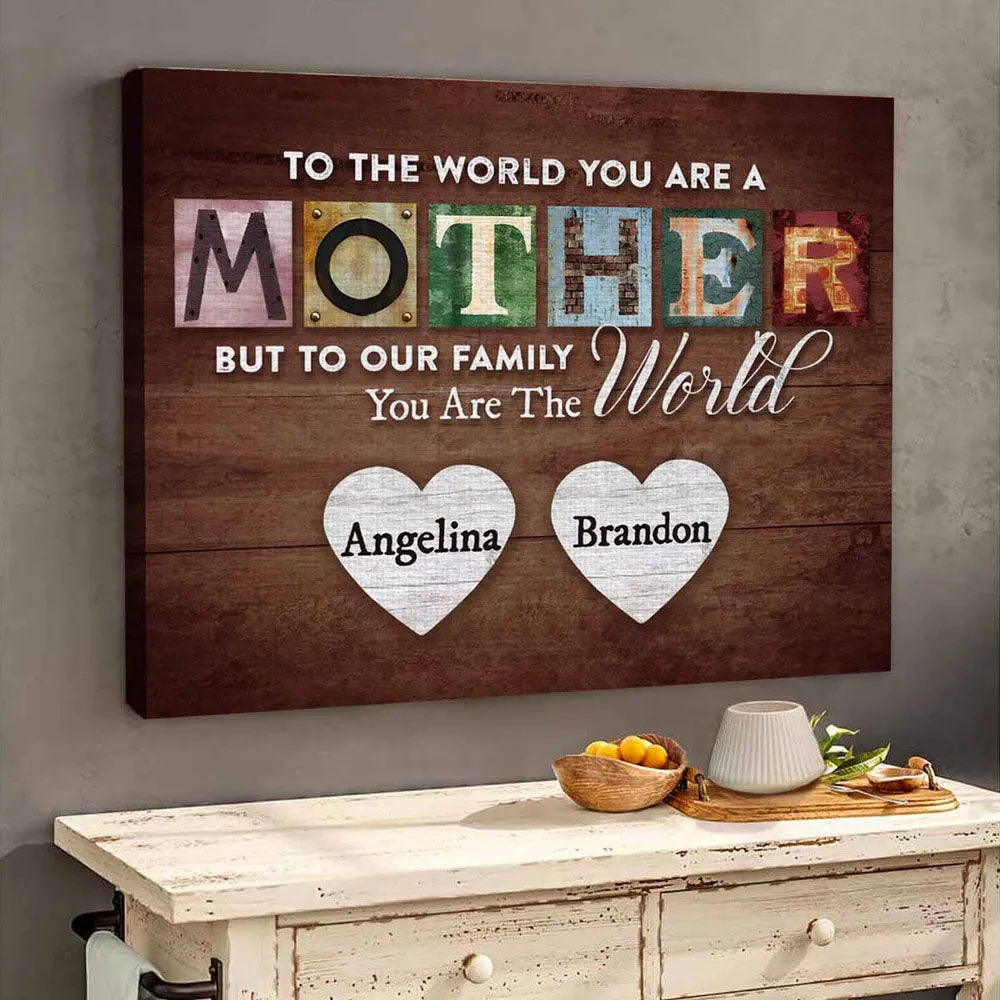 To The World You Are A Mother But To Our Family You Are The World - Personalized Canvas Print For Mom Pt99