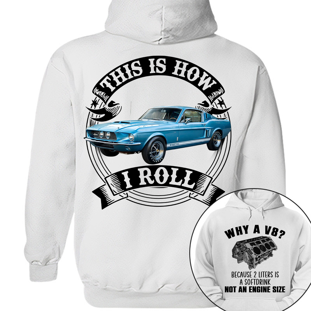 Why A V8 - This is How I Roll - Custom Photo Car Shirrt A2110 Hv01