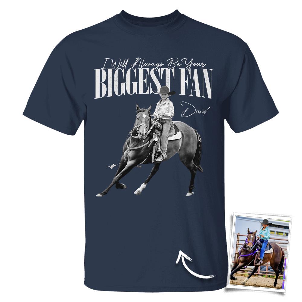 I'll Always Be Your Biggest Fan – Custom Horse Rider Photo Shirt – Gift for Horse Riding Mom, Dad, Family Hv01