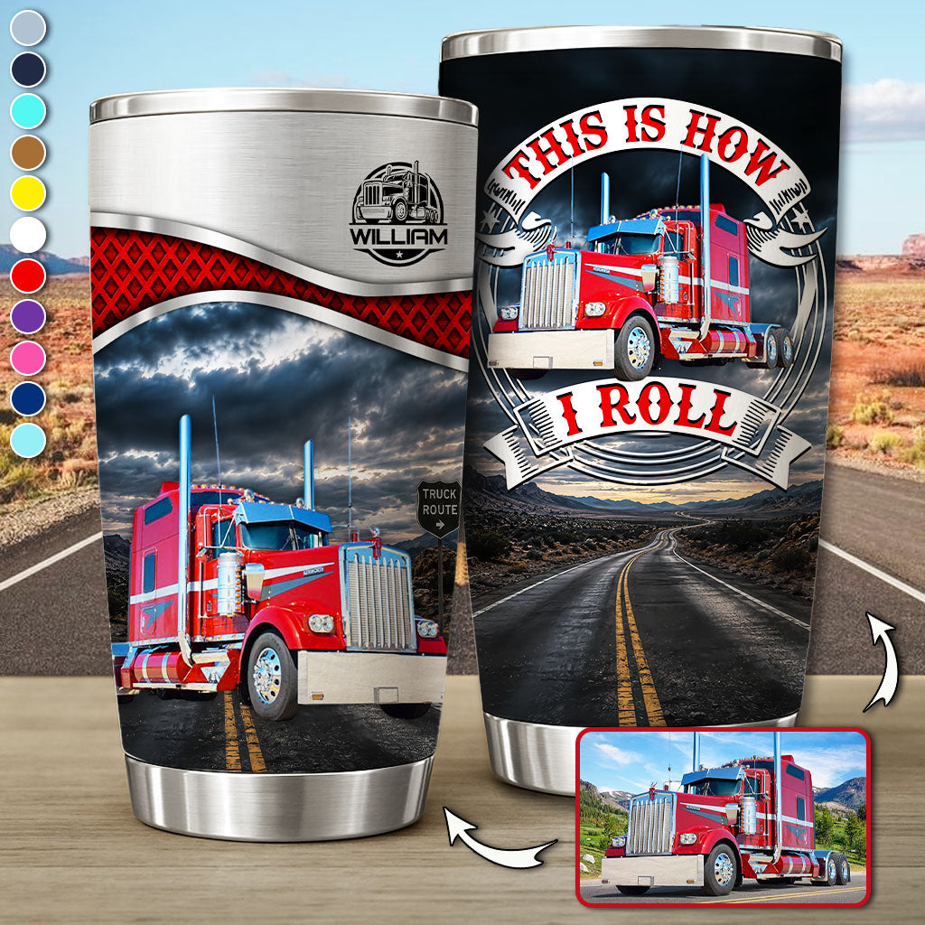 This Is How I Roll - Custom Photo Truck Tumbler - Gift for Truckers Vrs2 A2110 Pt99
