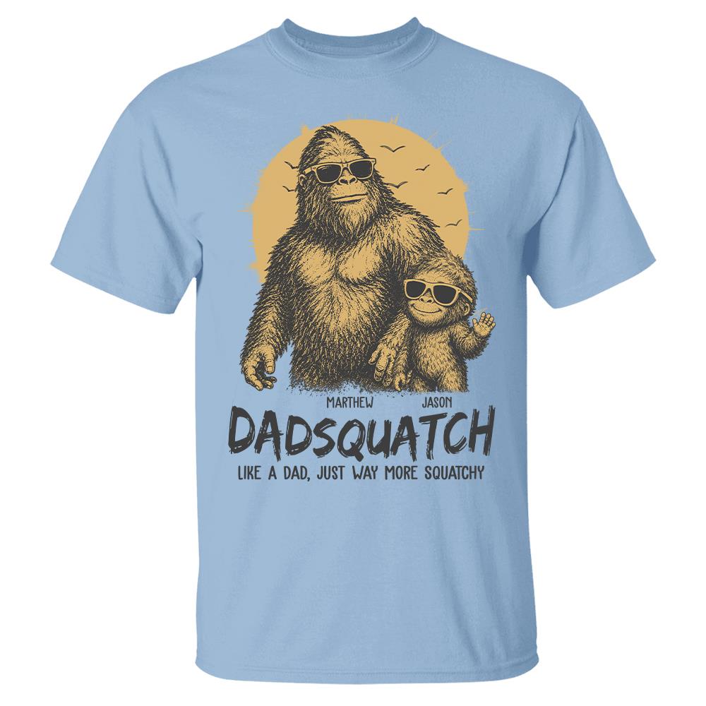 Personalized Dadsquatch, Like A Dad, Just Way More Squatchy T-Shirt Father Day Gifts for Dad Funny Dad Tshirt Cool Daddy Bigfoot Tee Hv01