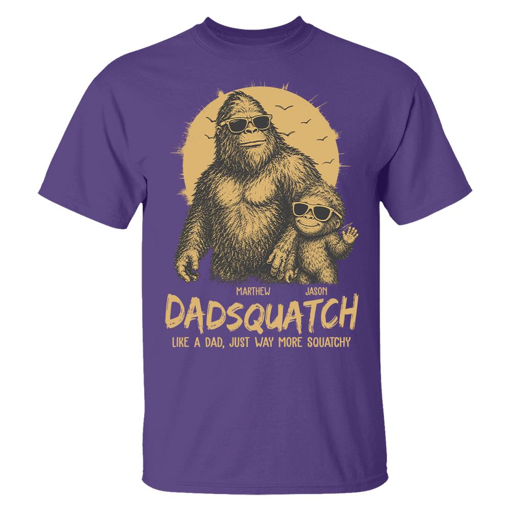 Personalized Dadsquatch, Like A Dad, Just Way More Squatchy T-Shirt Father Day Gifts for Dad Funny Dad Tshirt Cool Daddy Bigfoot Tee Hv01