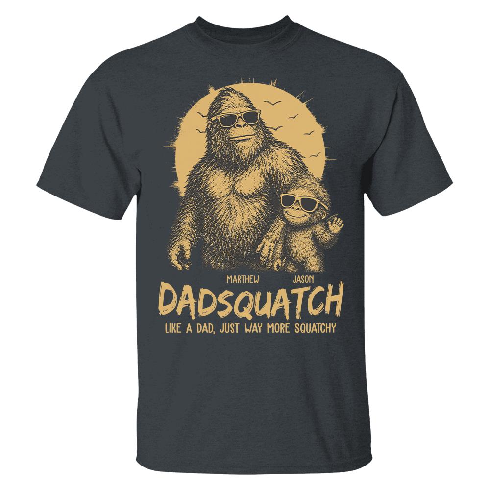 Personalized Dadsquatch, Like A Dad, Just Way More Squatchy T-Shirt Father Day Gifts for Dad Funny Dad Tshirt Cool Daddy Bigfoot Tee Hv01
