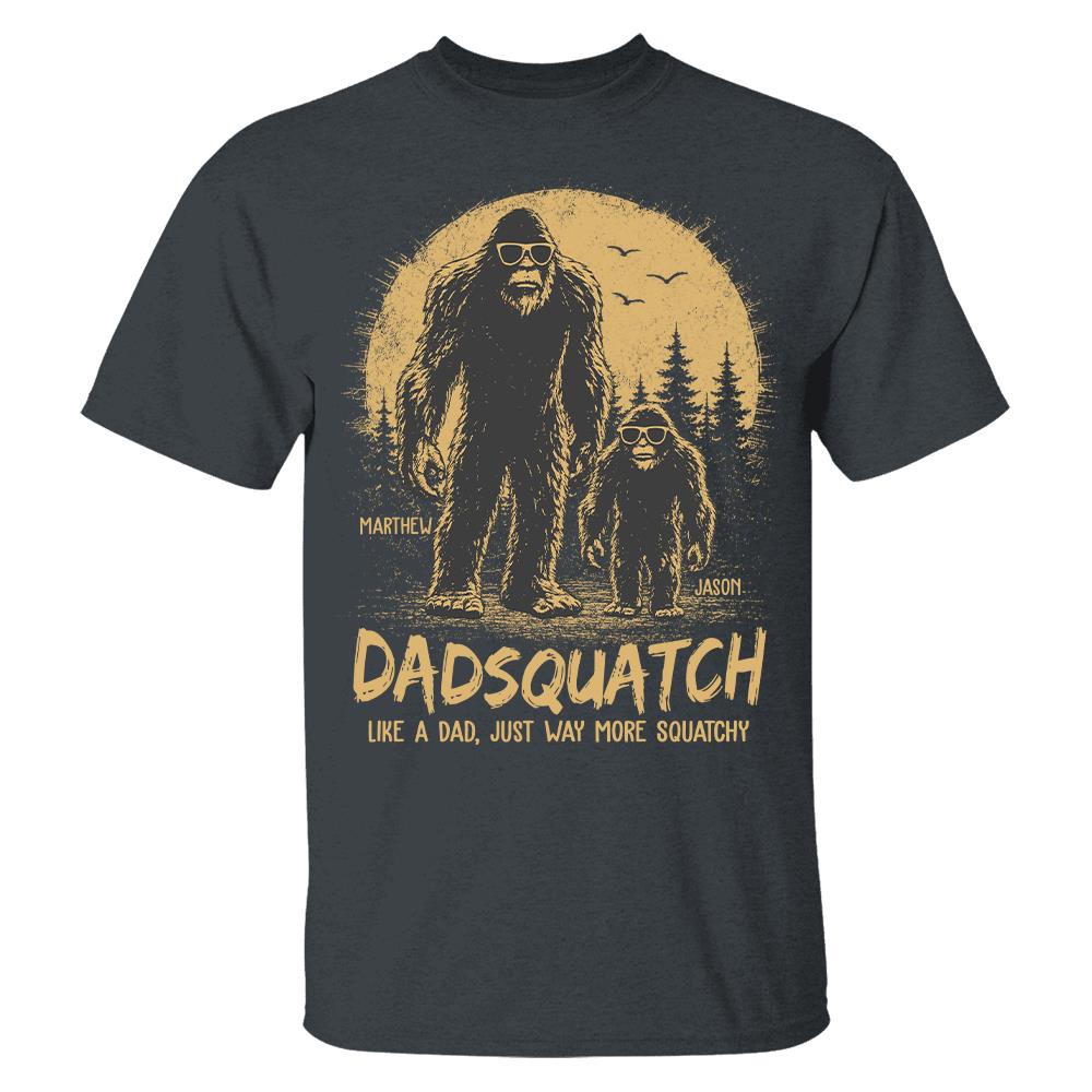 Custom Dadsquatch, Like A Dad, Just Way More Squatchy Shirt, Gift For Dad L0411 Hv01