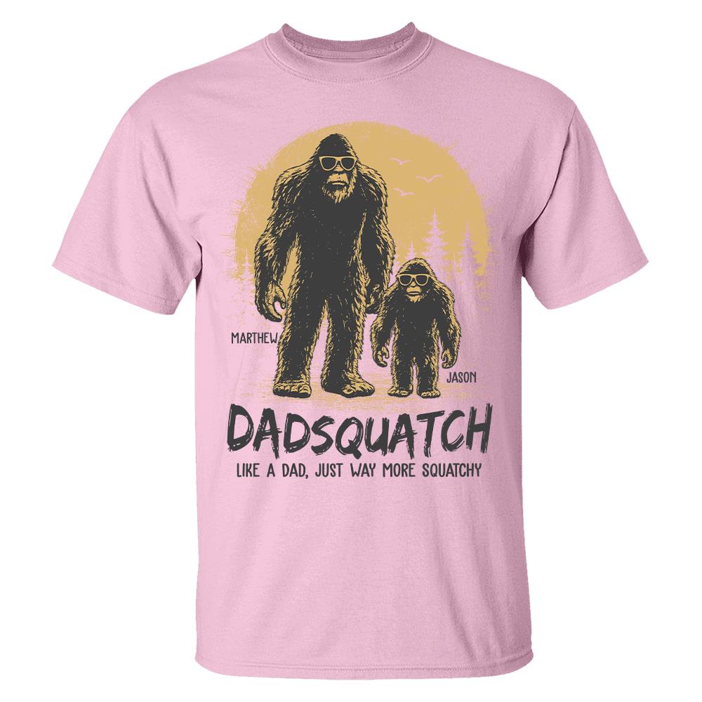 Custom Dadsquatch, Like A Dad, Just Way More Squatchy Shirt, Gift For Dad L0411 Hv01