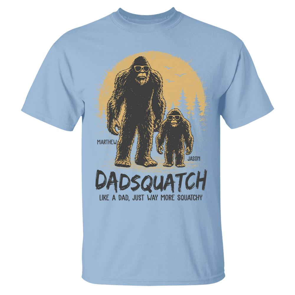 Custom Dadsquatch, Like A Dad, Just Way More Squatchy Shirt, Gift For Dad L0411 Hv01