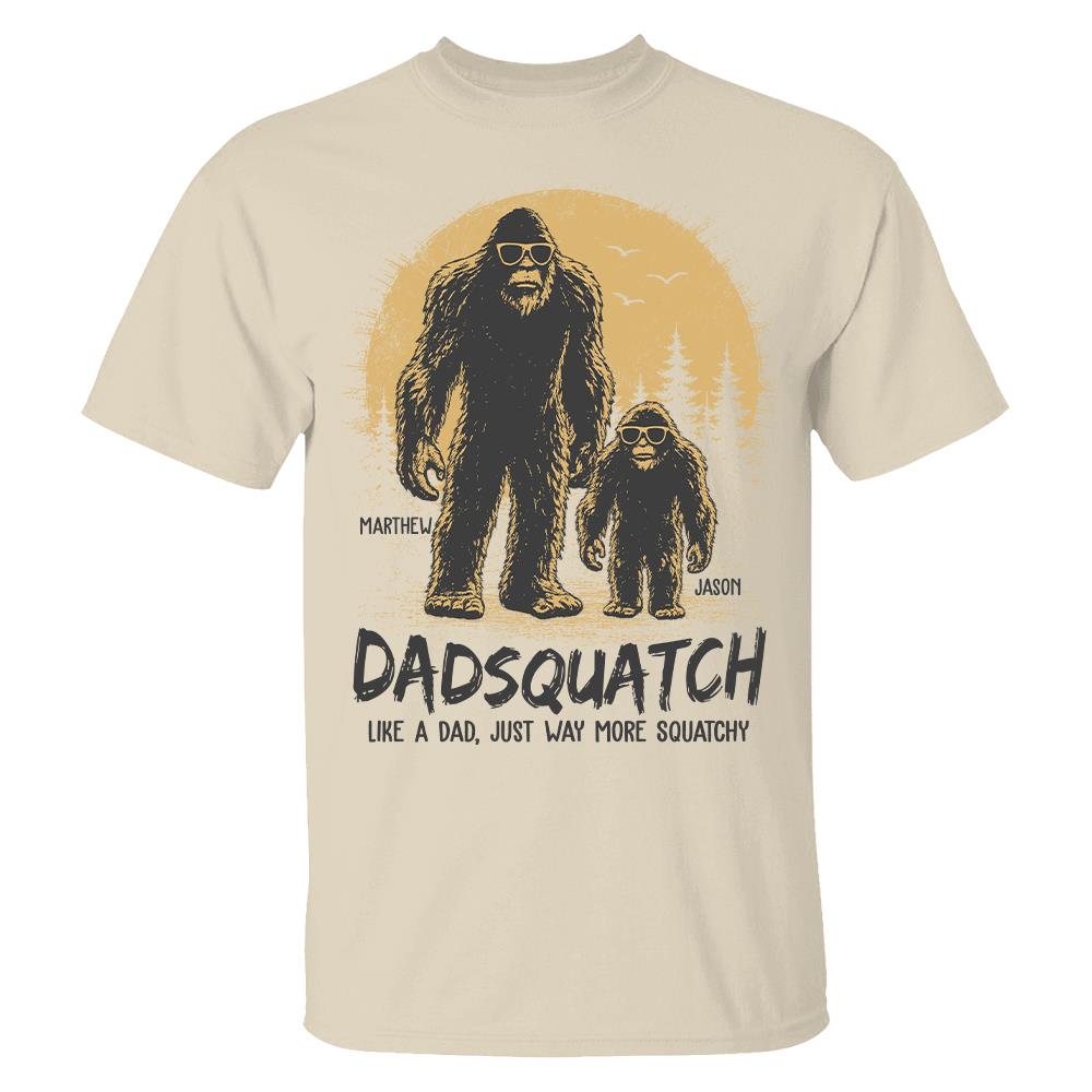 Custom Dadsquatch, Like A Dad, Just Way More Squatchy Shirt, Gift For Dad L0411 Hv01