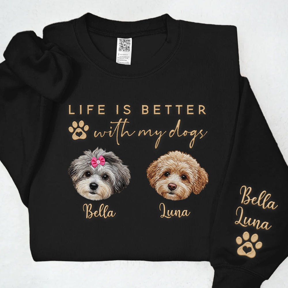 Embroidered Custom Life Is Better With My Dogs Shirt Sweatshirt With Dog Name On Sleeve, Gift For Dog Lover T1807 Li29