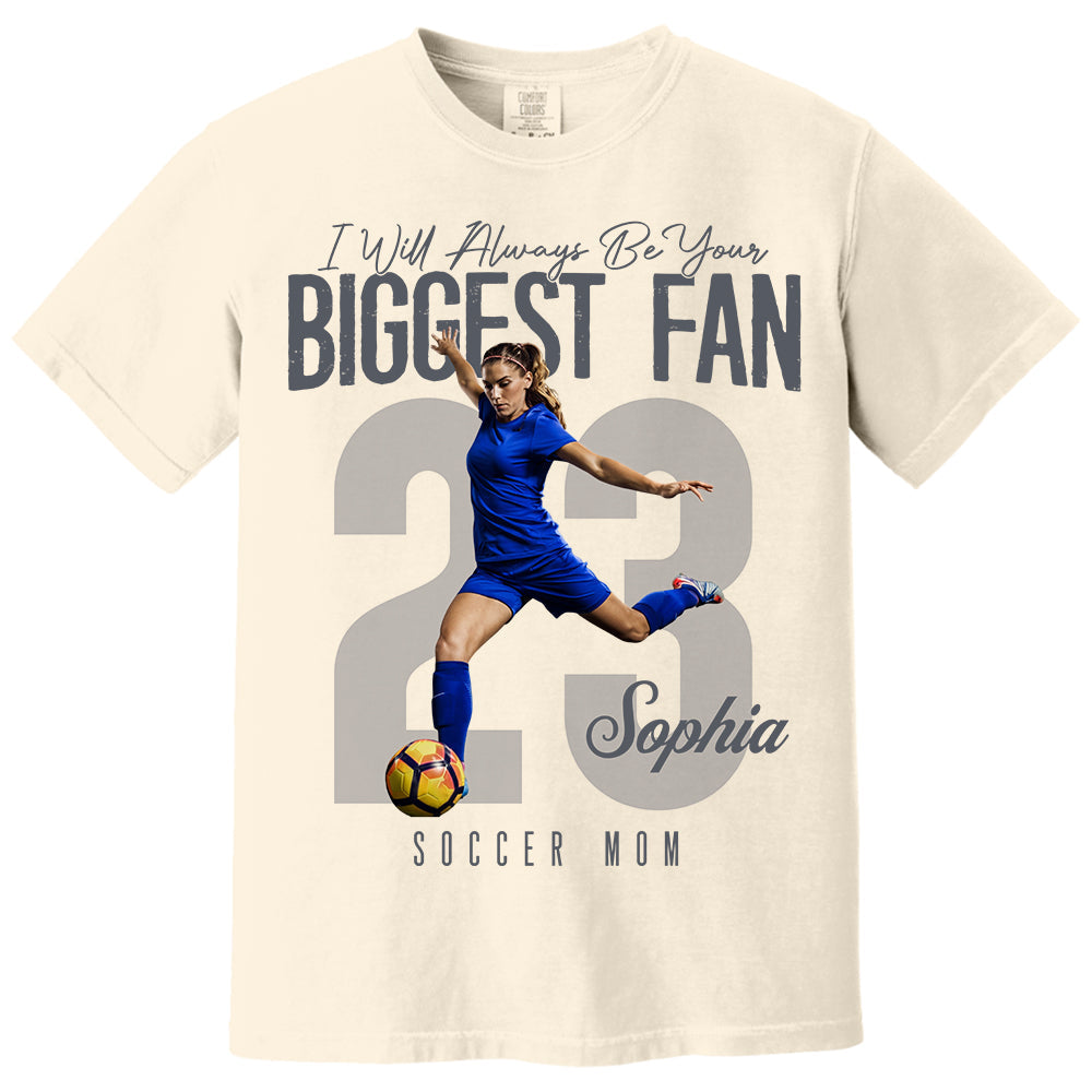 I'll Always Be Your Biggest Fan - Custom Photo Soccer Shirt - Gift For Soccer Mom, Dad, Family T1807 Li29