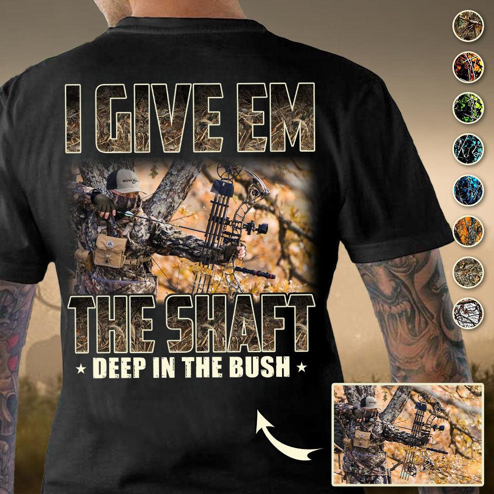 Personalized I Give ’Em The Shaft… Deep In The Bush Shirt Gift for Hunter, Hunting Lovers
