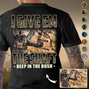 Personalized I Give ’Em The Shaft… Deep In The Bush Shirt Gift for Hunter, Hunting Lovers