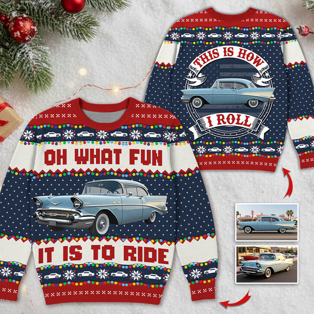 Oh What Fun It Is To Ride - This Is How I Roll - Custom Photo Car Ugly Sweater A2110