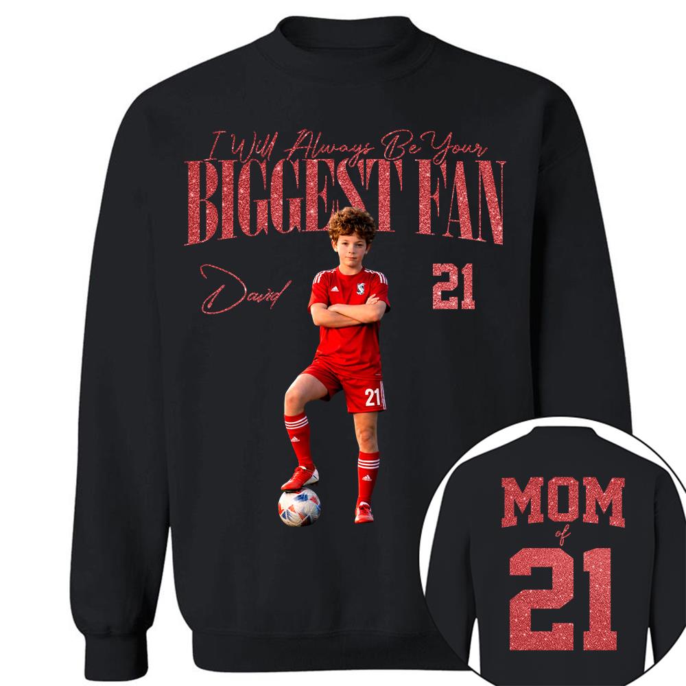 I'll Always Be Your Biggest Fan - Custom Photo Player Soccer - Personalized Soccer Mom Shirt T1807