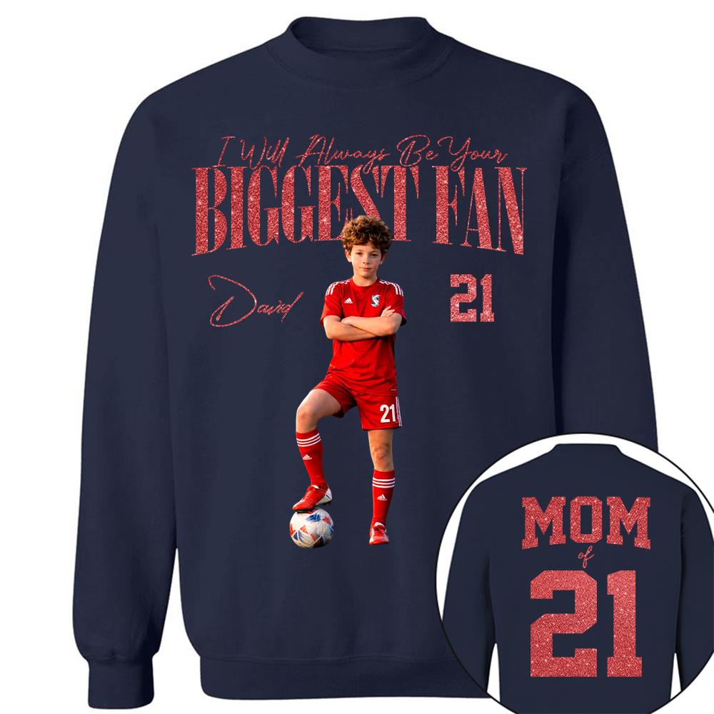I'll Always Be Your Biggest Fan - Custom Photo Player Soccer - Personalized Soccer Mom Shirt T1807