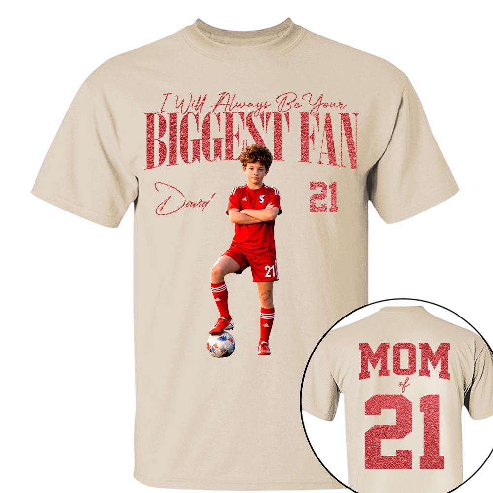 I'll Always Be Your Biggest Fan - Custom Photo Player Soccer - Personalized Soccer Mom Shirt T1807