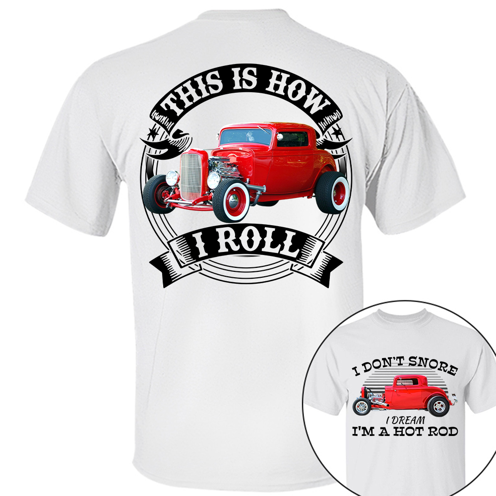 I Dont Snore I Dream Im A Hot Rod - This is How I Roll - Custom Photo Car Shirrt A2110