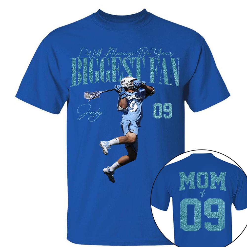 I'll Always Be Your Biggest Fan - Custom Photo Player Lacrosse - Personalized Lacrosse Mom Shirt T1807 Hv01