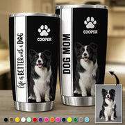 Life Is Better With A Dog, Personalized Tumbler Custom Photo Gift For Dog Lovers T1807 Pt99