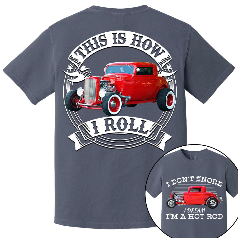 I Dont Snore I Dream Im A Hot Rod - This is How I Roll - Custom Photo Car Shirrt A2110