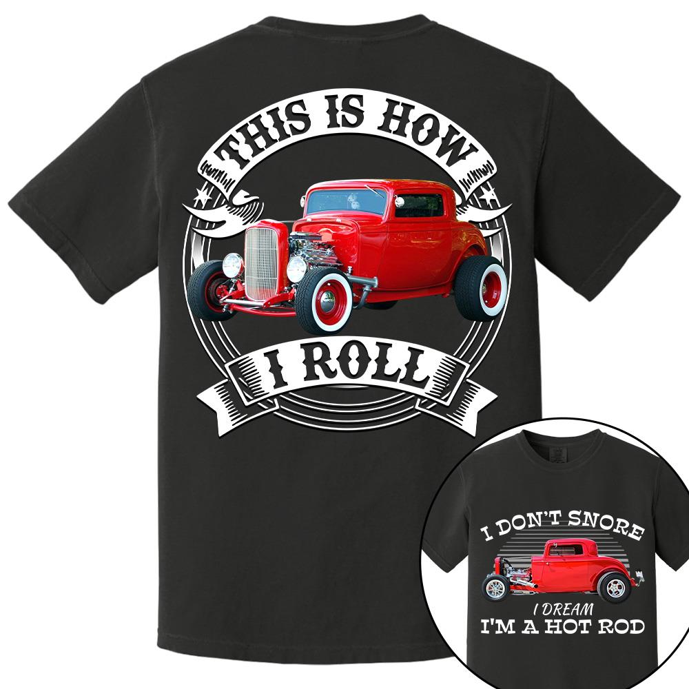 I Dont Snore I Dream Im A Hot Rod - This is How I Roll - Custom Photo Car Shirrt A2110