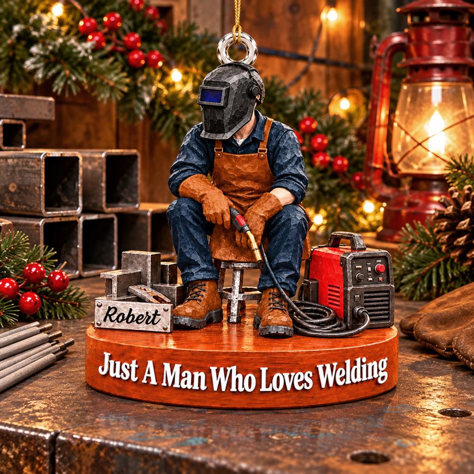 Personalized Welder Ornament – Just A Man Who Loves Welding, Custom Name Christmas Gift for Welders H2511 Trna